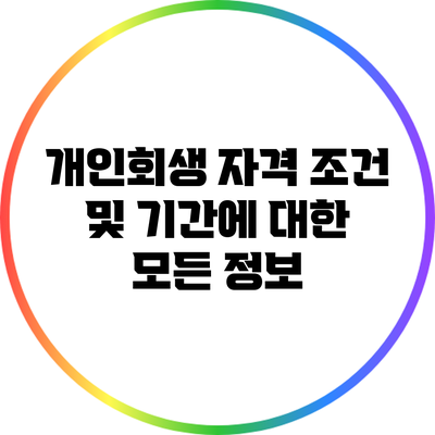 개인회생 자격 조건 및 기간에 대한 모든 정보