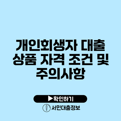 개인회생자 대출 상품 자격 조건 및 주의사항