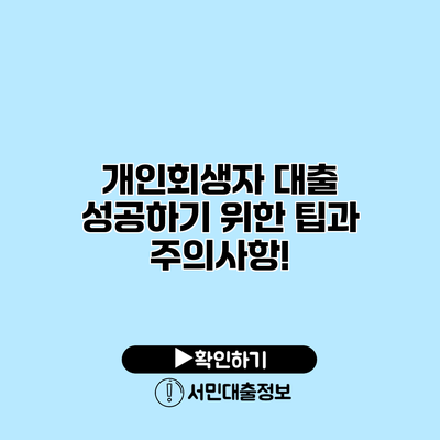 개인회생자 대출 성공하기 위한 팁과 주의사항!