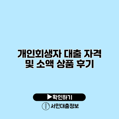 개인회생자 대출 자격 및 소액 상품 후기