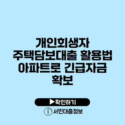 개인회생자 주택담보대출 활용법: 아파트로 긴급자금 확보