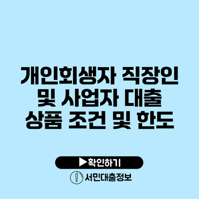 개인회생자 직장인 및 사업자 대출 상품 조건 및 한도