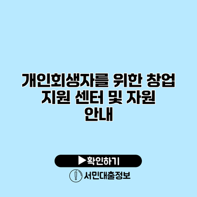 개인회생자를 위한 창업 지원 센터 및 자원 안내