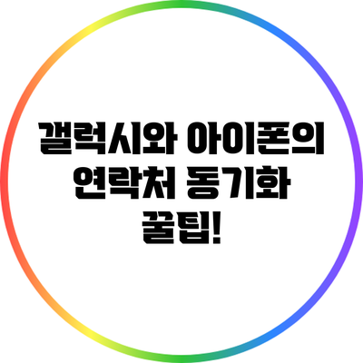 갤럭시와 아이폰의 연락처 동기화 꿀팁!