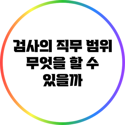 검사의 직무 범위: 무엇을 할 수 있을까?