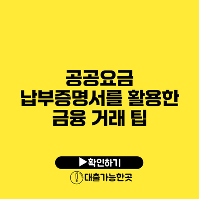 공공요금 납부증명서를 활용한 금융 거래 팁