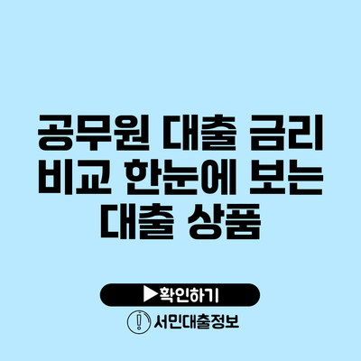 공무원 대출 금리 비교: 한눈에 보는 대출 상품