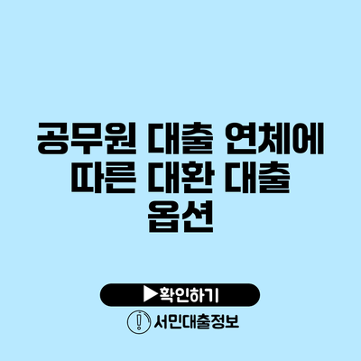 공무원 대출 연체에 따른 대환 대출 옵션