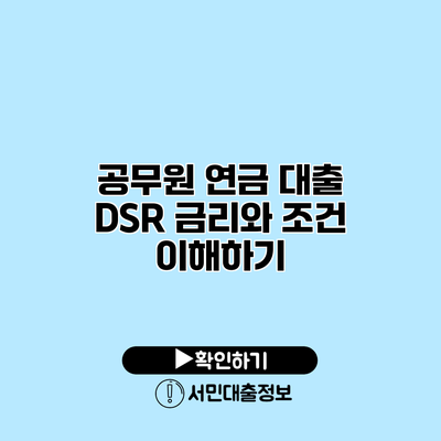 공무원 연금 대출 DSR 금리와 조건 이해하기