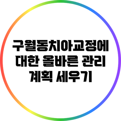 구월동치아교정에 대한 올바른 관리 계획 세우기