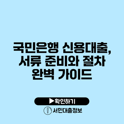 국민은행 신용대출, 서류 준비와 절차 완벽 가이드