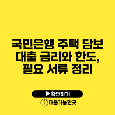 국민은행 주택 담보 대출 금리와 한도, 필요 서류 정리