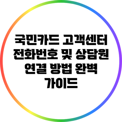국민카드 고객센터 전화번호 및 상담원 연결 방법 완벽 가이드