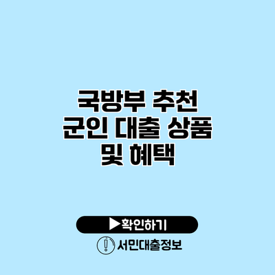 국방부 추천 군인 대출 상품 및 혜택