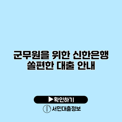 군무원을 위한 신한은행 쏠편한 대출 안내