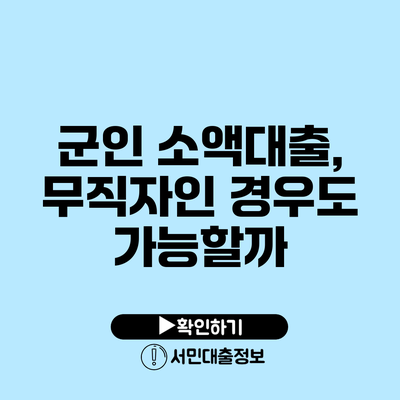 군인 소액대출, 무직자인 경우도 가능할까?