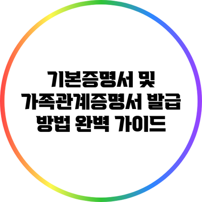 기본증명서 및 가족관계증명서 발급 방법 완벽 가이드