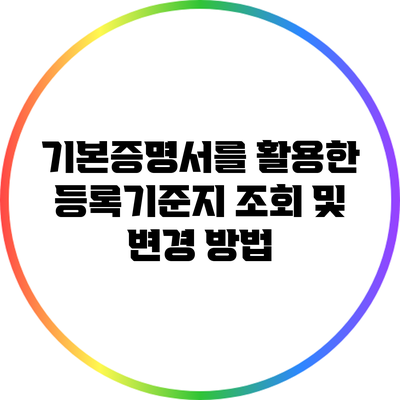 기본증명서를 활용한 등록기준지 조회 및 변경 방법