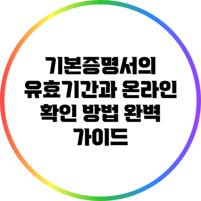 기본증명서의 유효기간과 온라인 확인 방법 완벽 가이드
