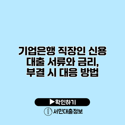 기업은행 직장인 신용 대출: 서류와 금리, 부결 시 대응 방법