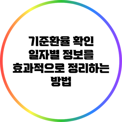 기준환율 확인: 일자별 정보를 효과적으로 정리하는 방법