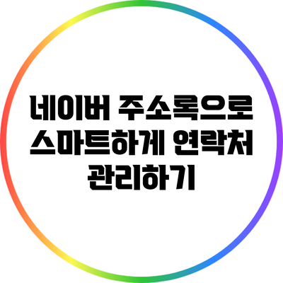 네이버 주소록으로 스마트하게 연락처 관리하기