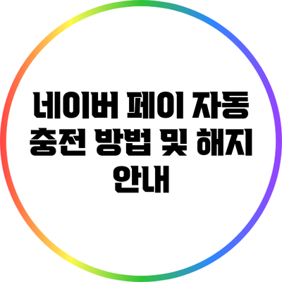 네이버 페이 자동 충전 방법 및 해지 안내