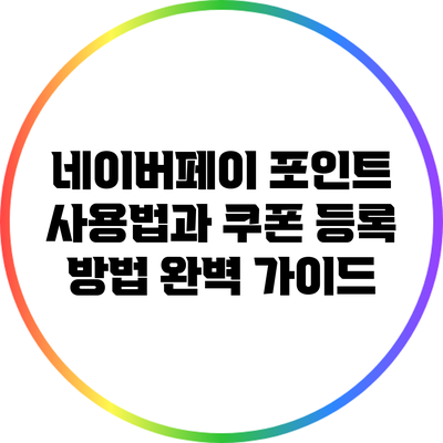 네이버페이 포인트 사용법과 쿠폰 등록 방법 완벽 가이드