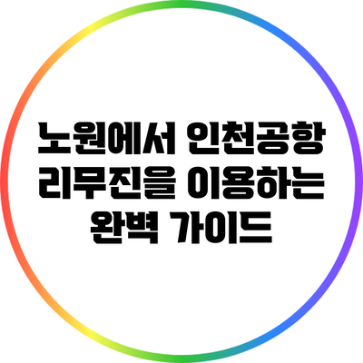 노원에서 인천공항 리무진을 이용하는 완벽 가이드