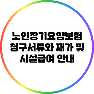 노인장기요양보험 청구서류와 재가 및 시설급여 안내