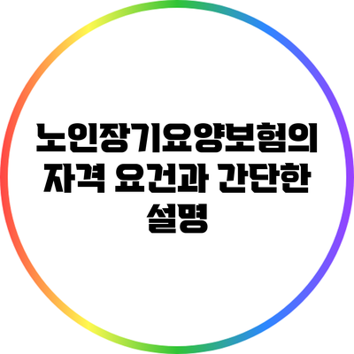노인장기요양보험의 자격 요건과 간단한 설명