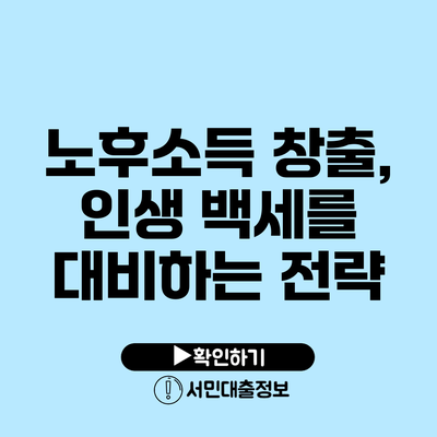 노후소득 창출, 인생 백세를 대비하는 전략