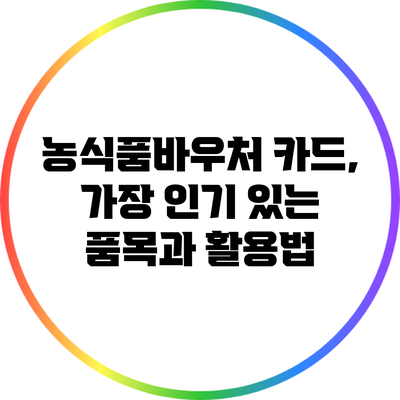 농식품바우처 카드, 가장 인기 있는 품목과 활용법