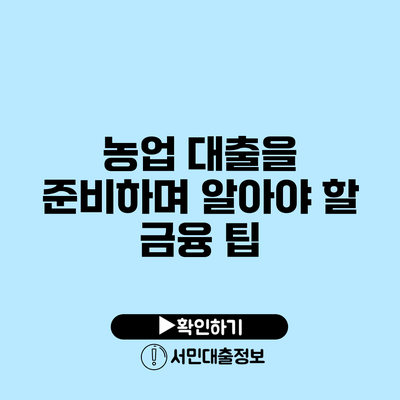 농업 대출을 준비하며 알아야 할 금융 팁