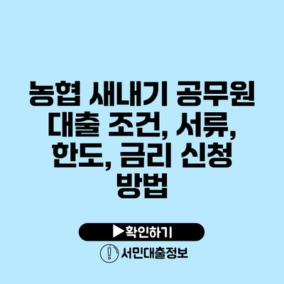 농협 새내기 공무원 대출: 조건, 서류, 한도, 금리 신청 방법