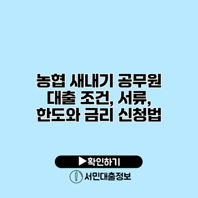 농협 새내기 공무원 대출: 조건, 서류, 한도와 금리 신청법
