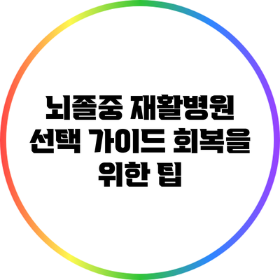 뇌졸중 재활병원 선택 가이드: 회복을 위한 팁