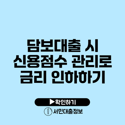 담보대출 시 신용점수 관리로 금리 인하하기