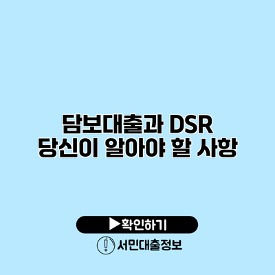 담보대출과 DSR: 당신이 알아야 할 사항