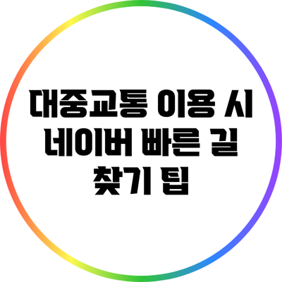대중교통 이용 시 네이버 빠른 길 찾기 팁