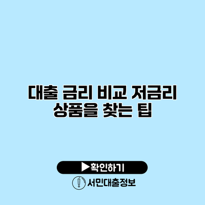 대출 금리 비교: 저금리 상품을 찾는 팁
