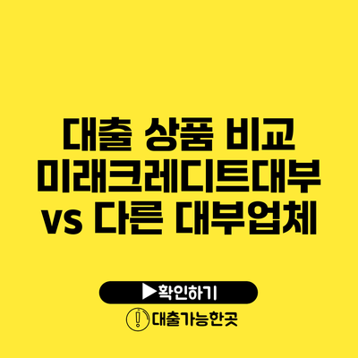 대출 상품 비교 미래크레디트대부 vs 다른 대부업체