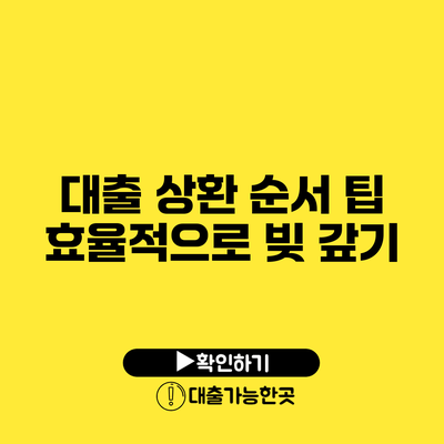 대출 상환 순서 팁 효율적으로 빚 갚기
