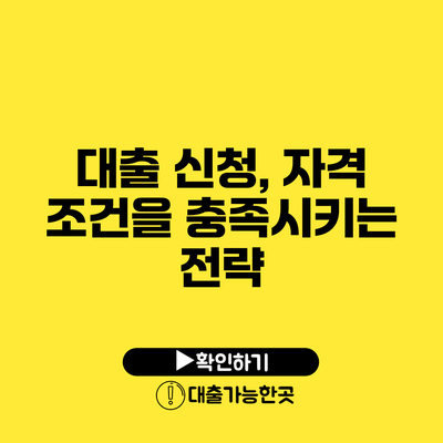 대출 신청, 자격 조건을 충족시키는 전략