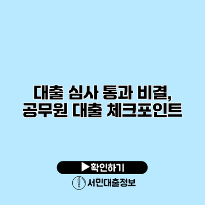 대출 심사 통과 비결, 공무원 대출 체크포인트