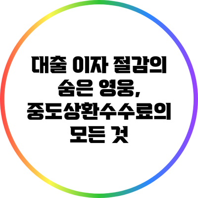 대출 이자 절감의 숨은 영웅, 중도상환수수료의 모든 것