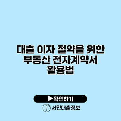 대출 이자 절약을 위한 부동산 전자계약서 활용법