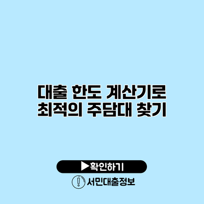 대출 한도 계산기로 최적의 주담대 찾기