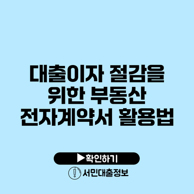 대출이자 절감을 위한 부동산 전자계약서 활용법