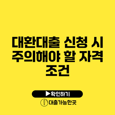 대환대출 신청 시 주의해야 할 자격 조건